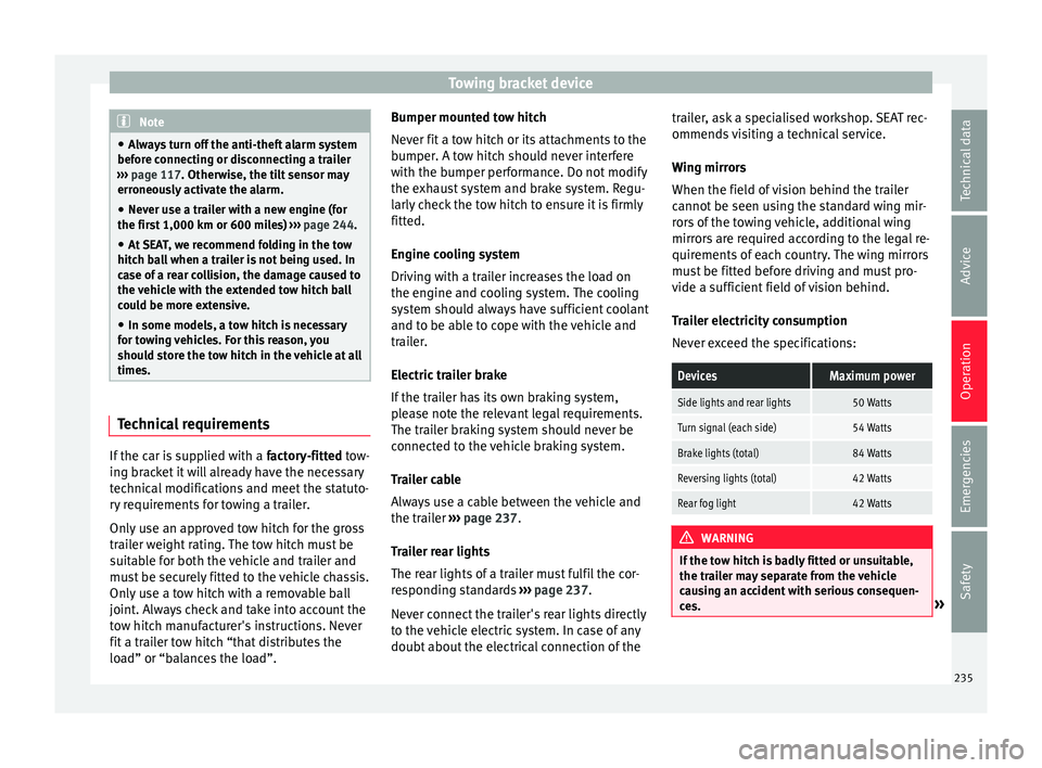 Seat Alhambra 2017  Owners Manual Towing bracket device
Note
● Alw a
ys turn off the anti-theft alarm system
before connecting or disconnecting a trailer
›››  page 117. Otherwise, the tilt sensor may
erroneously activate the a