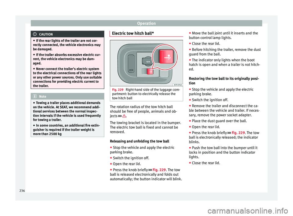 Seat Alhambra 2017  Owners Manual Operation
CAUTION
● If the r e
ar lights of the trailer are not cor-
rectly connected, the vehicle electronics may
be damaged.
● If the trailer absorbs excessive electric cur-
rent, the v
 ehicle 