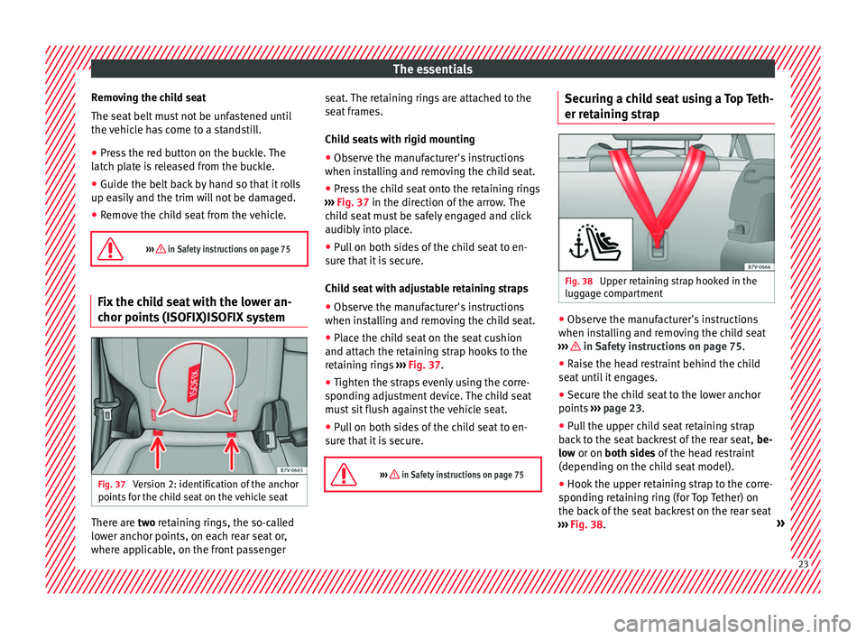 Seat Alhambra 2017 Owners Manual The essentials
Removing the child seat
The se at
belt
must not be unfastened until
the vehicle has come to a standstill.
● Press the red button on the buckle. The
latc
h plate is released from th Seat Alhambra 2017 Owners Manual The essentials
Removing the child seat
The se at
belt
must not be unfastened until
the vehicle has come to a standstill.
● Press the red button on the buckle. The
latc
h plate is released from th