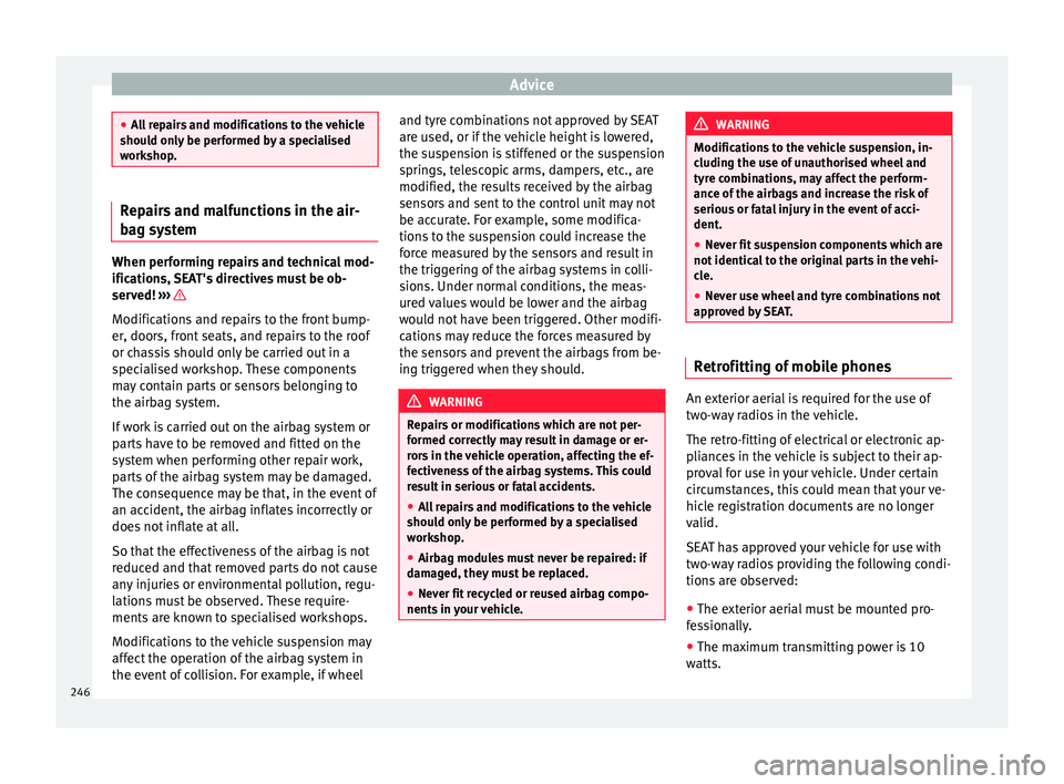 Seat Alhambra 2017 Owners Manual Advice
●
All
repairs and modifications to the vehicle
should only be performed by a specialised
workshop. Repairs and malfunctions in the air-
bag sy
s
tem When performing repairs and technical mo Seat Alhambra 2017 Owners Manual Advice
●
All
repairs and modifications to the vehicle
should only be performed by a specialised
workshop. Repairs and malfunctions in the air-
bag sy
s
tem When performing repairs and technical mo