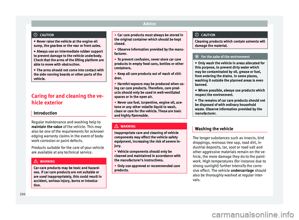 Seat Alhambra 2017 Owners Manual Advice
CAUTION
● Never r ai
se the vehicle at the engine oil
sump, the gearbox or the rear or front axles.
● Always use an intermediate rubber support
to prev
ent damage to the vehicle underbody. Seat Alhambra 2017 Owners Manual Advice
CAUTION
● Never r ai
se the vehicle at the engine oil
sump, the gearbox or the rear or front axles.
● Always use an intermediate rubber support
to prev
ent damage to the vehicle underbody.