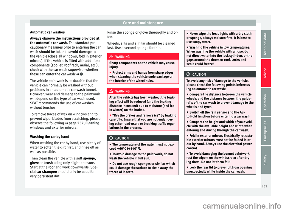 Seat Alhambra 2017 Owners Manual Care and maintenance
Automatic car washes
A lw
a
ys observe the instructions provided at
the automatic car wash. The standard pre-
cautionary measures prior to entering the car
wash should be taken t Seat Alhambra 2017 Owners Manual Care and maintenance
Automatic car washes
A lw
a
ys observe the instructions provided at
the automatic car wash. The standard pre-
cautionary measures prior to entering the car
wash should be taken t