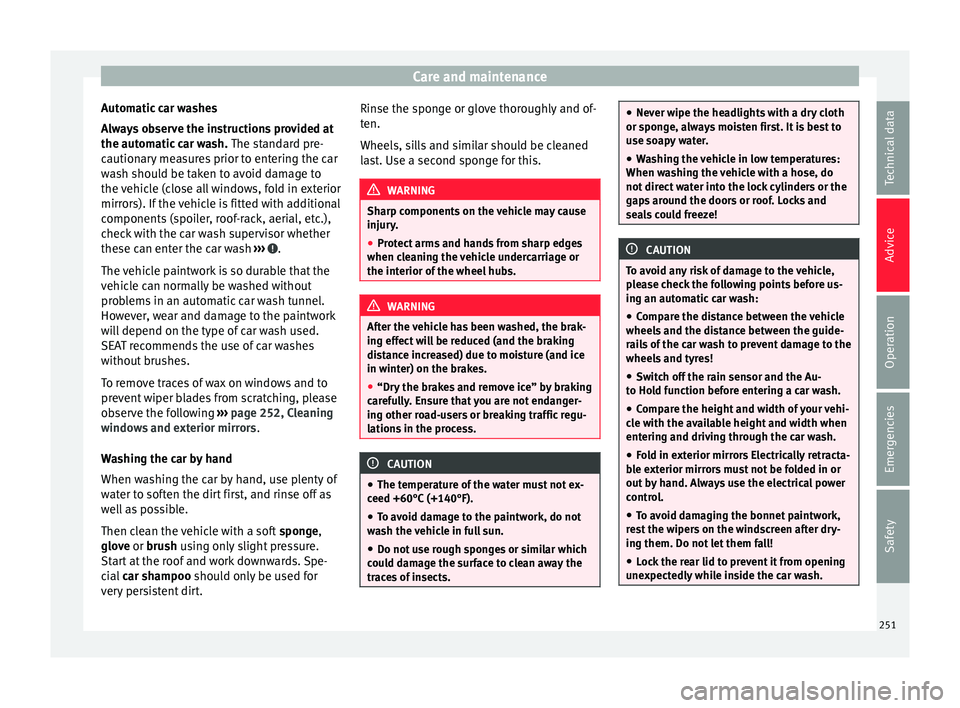 Seat Alhambra 2017  Owners Manual Care and maintenance
Automatic car washes
A lw
a
ys observe the instructions provided at
the automatic car wash.  The standard pre-
cautionary measures prior to entering the car
wash should be taken t