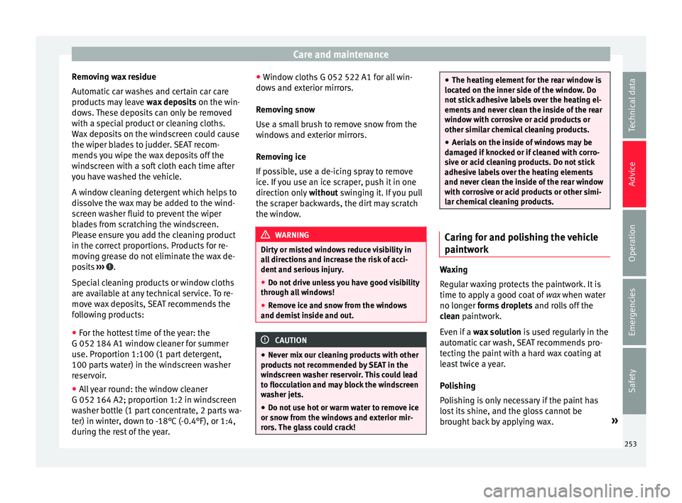 Seat Alhambra 2017 Owners Manual Care and maintenance
Removing wax residue
Aut om
atic
car washes and certain car care
products may leave wax deposits on the win-
dows. These deposits can only be removed
with a special product or c Seat Alhambra 2017 Owners Manual Care and maintenance
Removing wax residue
Aut om
atic
car washes and certain car care
products may leave wax deposits on the win-
dows. These deposits can only be removed
with a special product or c