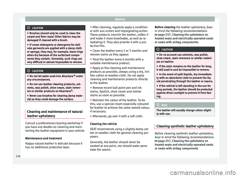 Seat Alhambra 2017 Owners Manual Advice
CAUTION
● Brushe s
should only be used to clean the
carpet and floor mats! Other fabrics may be
damaged if cleaned with a brush.
● If cream detergents or detergents for deli-
cate g
armen Seat Alhambra 2017 Owners Manual Advice
CAUTION
● Brushe s
should only be used to clean the
carpet and floor mats! Other fabrics may be
damaged if cleaned with a brush.
● If cream detergents or detergents for deli-
cate g
armen