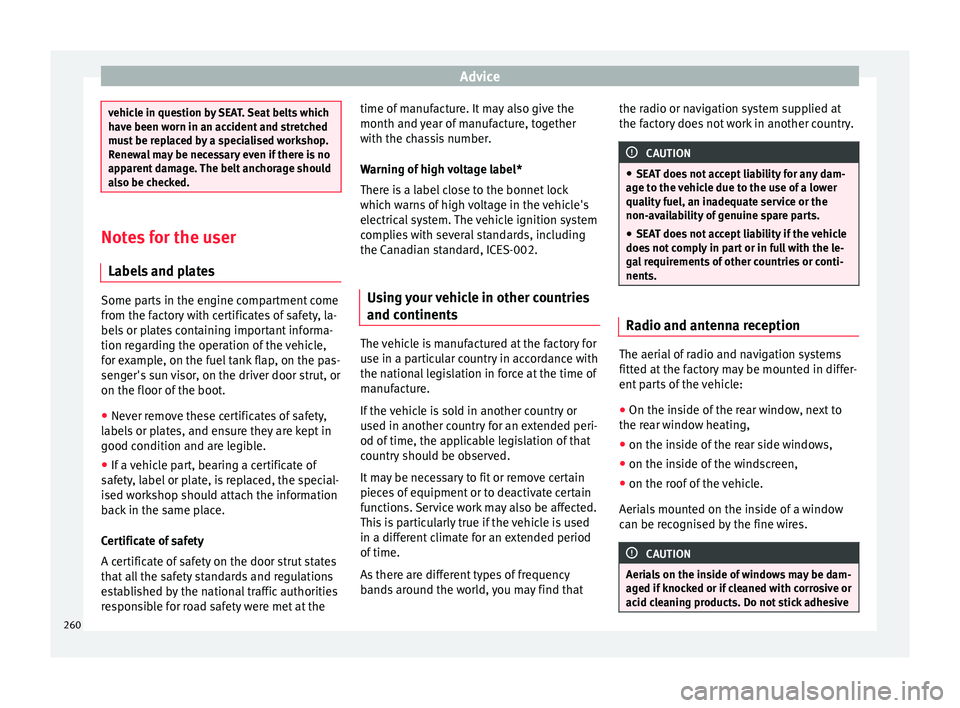Seat Alhambra 2017 Owners Manual Advice
vehicle in question by SEAT. Seat belts which
hav
e been w
orn in an accident and stretched
must be replaced by a specialised workshop.
Renewal may be necessary even if there is no
apparent dam Seat Alhambra 2017 Owners Manual Advice
vehicle in question by SEAT. Seat belts which
hav
e been w
orn in an accident and stretched
must be replaced by a specialised workshop.
Renewal may be necessary even if there is no
apparent dam