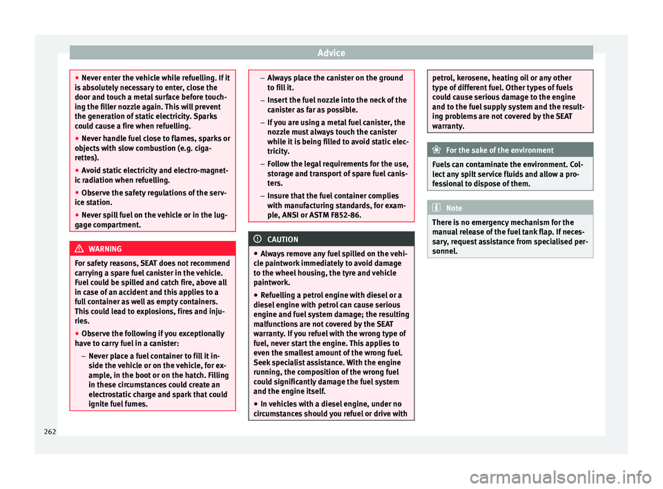 Seat Alhambra 2017 Owners Manual Advice
●
Never ent er the
vehicle while refuelling. If it
is absolutely necessary to enter, close the
door and touch a metal surface before touch-
ing the filler nozzle again. This will prevent
the Seat Alhambra 2017 Owners Manual Advice
●
Never ent er the
vehicle while refuelling. If it
is absolutely necessary to enter, close the
door and touch a metal surface before touch-
ing the filler nozzle again. This will prevent
the