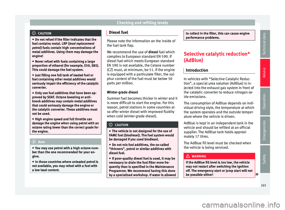 Seat Alhambra 2017  Owners Manual Checking and refilling levels
CAUTION
● Do not r ef
uel if the filler indicates that the
fuel contains metal. LRP ( lead replacement
petrol) fuels contain high concentrations of
metal additives. Usi