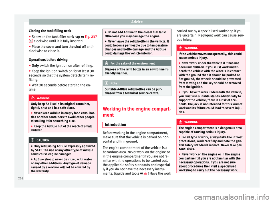 Seat Alhambra 2017 Owners Manual Advice
Closing the tank filling neck
● Screw on the tank filler neck cap ››
› Fig. 237
1 clockwise until it is fully inserted.
● Place the cover and turn the shut off anti-
c loc
k
wise Seat Alhambra 2017 Owners Manual Advice
Closing the tank filling neck
● Screw on the tank filler neck cap ››
› Fig. 237
1 clockwise until it is fully inserted.
● Place the cover and turn the shut off anti-
c loc
k
wise