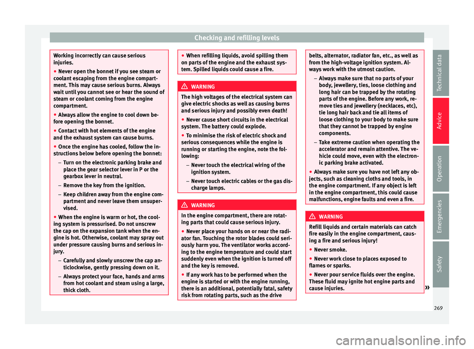 Seat Alhambra 2017 Owners Manual Checking and refilling levels
Working incorrectly can cause serious
injuries.
● Nev er open the bonnet
if you see steam or
cool
ant escaping from the engine compart-
ment. This may cause serious b Seat Alhambra 2017 Owners Manual Checking and refilling levels
Working incorrectly can cause serious
injuries.
● Nev er open the bonnet
if you see steam or
cool
ant escaping from the engine compart-
ment. This may cause serious b
