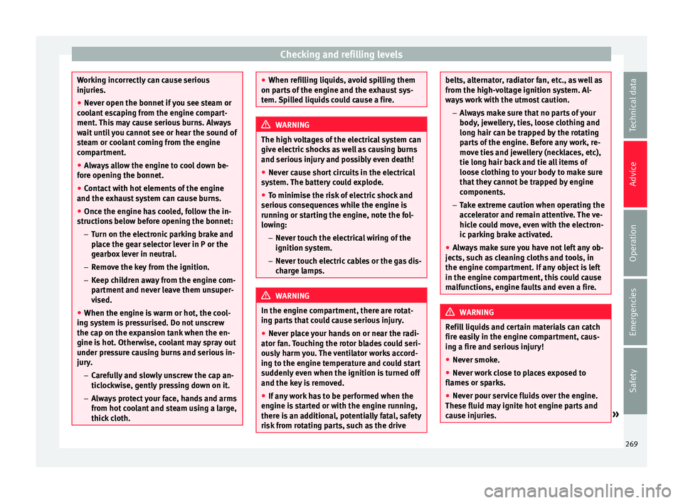 Seat Alhambra 2017  Owners Manual Checking and refilling levels
Working incorrectly can cause serious
injuries.
● Nev er open the bonnet
 if you see steam or
cool
 ant escaping from the engine compart-
ment. This may cause serious b