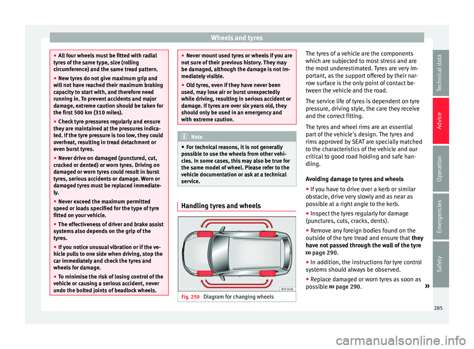 Seat Alhambra 2017  Owners Manual Wheels and tyres
●
All
 four wheels must be fitted with radial
tyres of the same type, size (rolling
circumference) and the same tread pattern.
● New tyres do not give maximum grip and
wil
 l not 