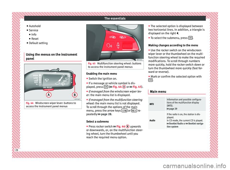 Seat Alhambra 2017 Owners Manual The essentials
■ Aut oho
l
d
■ Service
■ Info
■ Reset
■ Default setting
Using the menus on the instrument
panel Fig. 44
Windscreen wiper lever: buttons to
ac c
e
ss the instrument panel me Seat Alhambra 2017 Owners Manual The essentials
■ Aut oho
l
d
■ Service
■ Info
■ Reset
■ Default setting
Using the menus on the instrument
panel Fig. 44
Windscreen wiper lever: buttons to
ac c
e
ss the instrument panel me