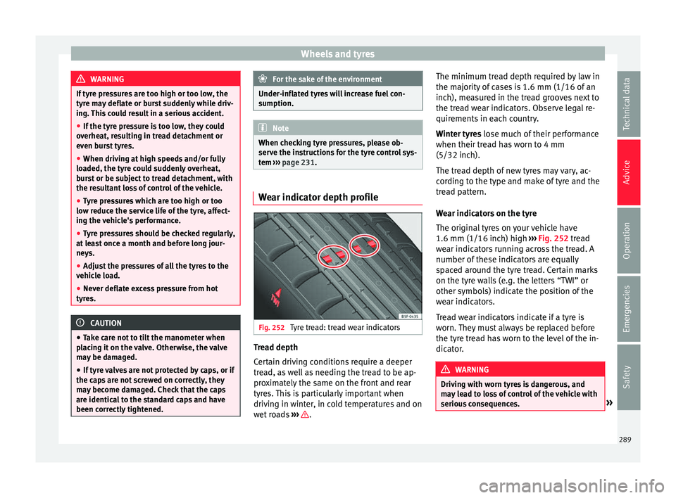 Seat Alhambra 2017 Owners Manual Wheels and tyres
WARNING
If tyre pressures are too high or too low, the
tyr e m
ay deflate or burst suddenly while driv-
ing. This could result in a serious accident.
● If the tyre pressure is too l Seat Alhambra 2017 Owners Manual Wheels and tyres
WARNING
If tyre pressures are too high or too low, the
tyr e m
ay deflate or burst suddenly while driv-
ing. This could result in a serious accident.
● If the tyre pressure is too l
