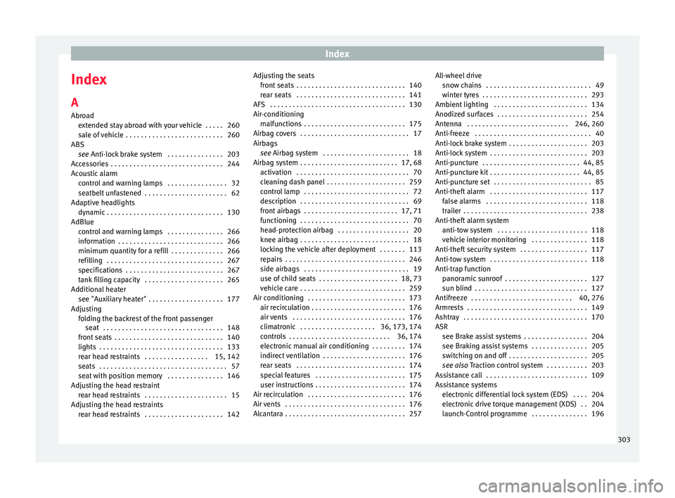 Seat Alhambra 2017 User Guide Index
Index
A
Abr o
a
d
extended stay abroad with your vehicle  . . . . . 260
sale of vehicle  . . . . . . . . . . . . . . . . . . . . . . . . . . 260
ABS see Anti-lock brake system  . . . . . . . . .