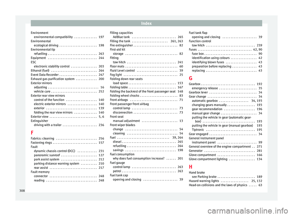 Seat Alhambra 2017  Owners Manual Index
Environment en v
ir
onmental compatibility  . . . . . . . . . . . . . . 197
Environmental ecological driving  . . . . . . . . . . . . . . . . . . . . . . . 198
Environmental tip refuelling  . . 