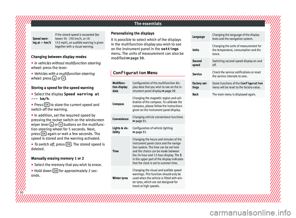 Seat Alhambra 2017  Owners Manual The essentialsSpeed warn-
ing at --- km/hIf the stored speed is exceeded (be-
tween 30 - 250 km/h, or 18 -
155 mph), an audible warning is given
together with a visual warning.
Changing between displa