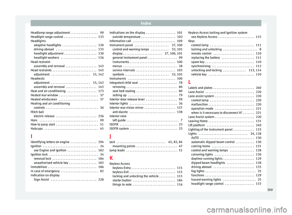 Seat Alhambra 2017  Owners Manual Index
Headlamp range adjustment  . . . . . . . . . . . . . . . . . 99
He a
dlight
 range control  . . . . . . . . . . . . . . . . . . . . 133
Headlights adaptive headlights  . . . . . . . . . . . . . 