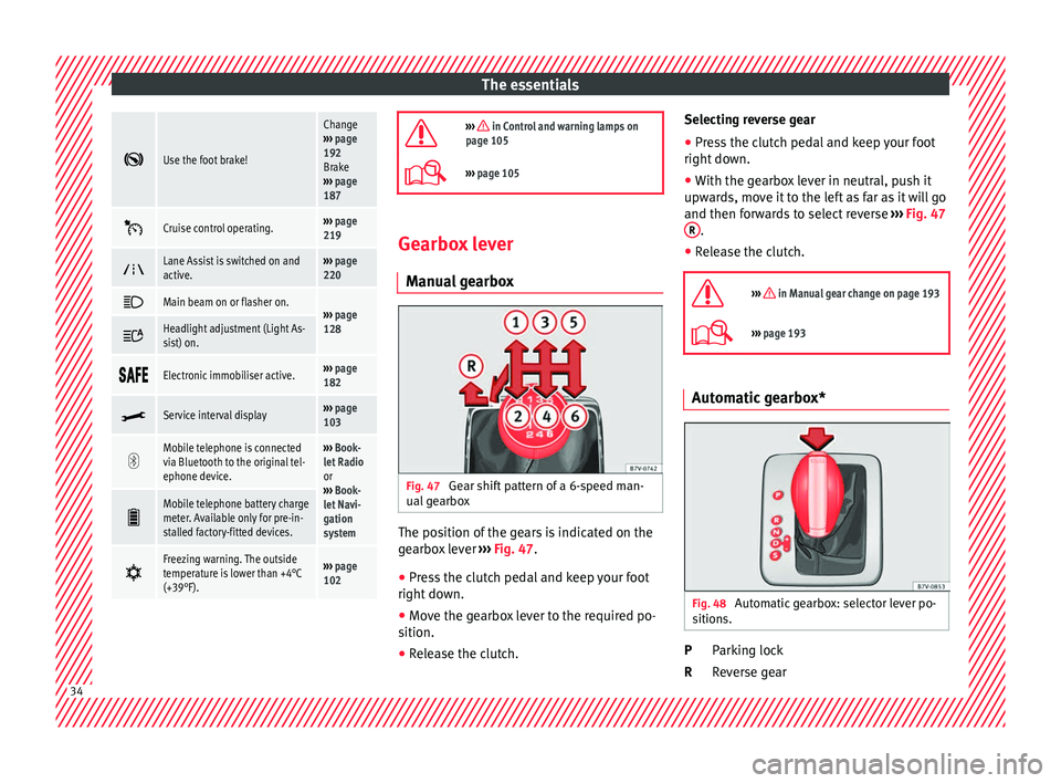 Seat Alhambra 2017  Owners Manual The essentials
Use the foot brake!
Change
›››  page 
192
Brake
›››  page 
187 
Cruise control operating.››› 
page 
219 
Lane Assist is switched on and
active.››› 
page