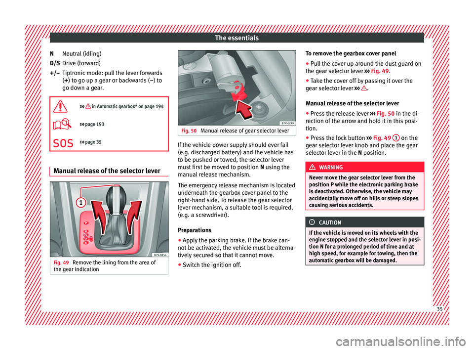 Seat Alhambra 2017 Owners Manual The essentials
Neutral (idling)
Driv e (f
or
ward)
Tiptronic mode: pull the lever forwards
(+) to go up a gear or backwards ( –) to
go down a gear.
››› in Automatic gearbox* on page 194
Seat Alhambra 2017 Owners Manual The essentials
Neutral (idling)
Driv e (f
or
ward)
Tiptronic mode: pull the lever forwards
(+) to go up a gear or backwards ( –) to
go down a gear.
››› in Automatic gearbox* on page 194