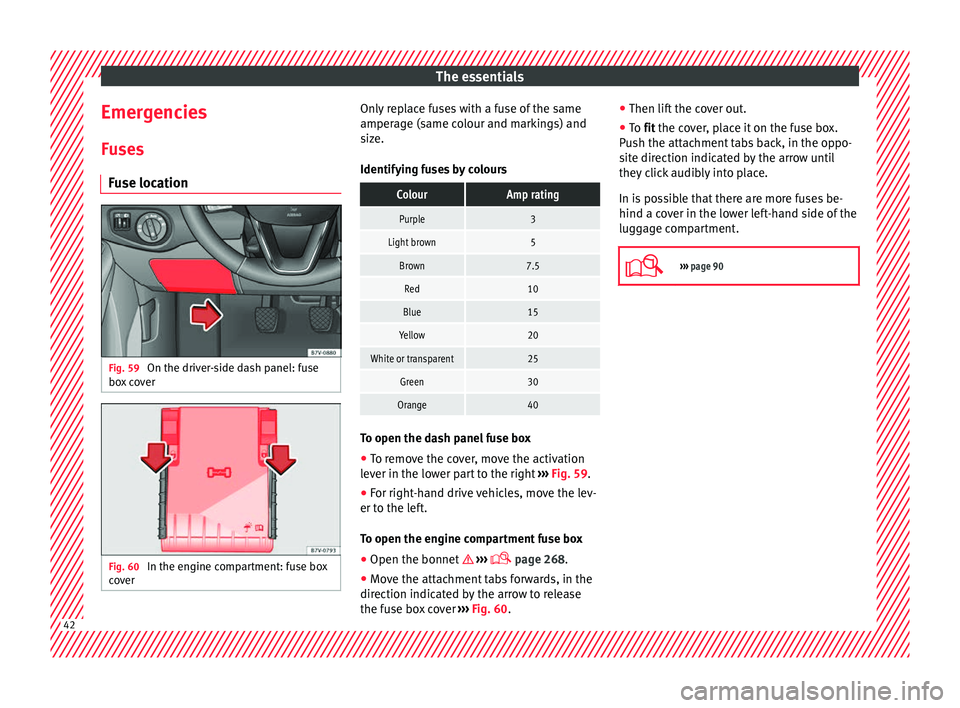 Seat Alhambra 2017 Owners Manual The essentials
Emergencies F u
se
s
Fuse location Fig. 59
On the driver-side dash panel: fuse
bo x
c
over Fig. 60
In the engine compartment: fuse box
c o v
er Only replace fuses with a fuse of th Seat Alhambra 2017 Owners Manual The essentials
Emergencies F u
se
s
Fuse location Fig. 59
On the driver-side dash panel: fuse
bo x
c
over Fig. 60
In the engine compartment: fuse box
c o v
er Only replace fuses with a fuse of th