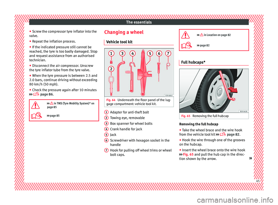 Seat Alhambra 2017 Service Manual The essentials
● Sc r
ew the c
ompressor tyre inflator into the
valve.
● Repeat the inflation process.
● If the indicated pressure still cannot be
reac
hed, the tyre is too badly damaged. Stop
Seat Alhambra 2017 Service Manual The essentials
● Sc r
ew the c
ompressor tyre inflator into the
valve.
● Repeat the inflation process.
● If the indicated pressure still cannot be
reac
hed, the tyre is too badly damaged. Stop