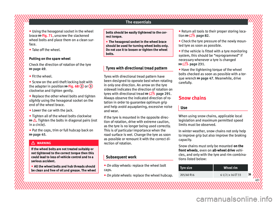 Seat Alhambra 2017 Workshop Manual The essentials
â— Us
in
g the hexagonal socket in the wheel
brace ››› Fig. 71, unscrew the slackened
wheel bolts and place them on a clean sur-
face.
â— Take off the wheel.
Putting on the s
Seat Alhambra 2017 Workshop Manual The essentials
â— Us
in
g the hexagonal socket in the wheel
brace ››› Fig. 71, unscrew the slackened
wheel bolts and place them on a clean sur-
face.
â— Take off the wheel.
Putting on the s