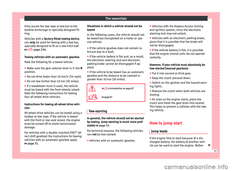 Seat Alhambra 2017 Owners Manual The essentials
Only secure the tow rope or tow bar to the
t o
wline anc
horage or specially designed fit-
ting.
Vehicles with a factory fitted towing device ,
can only be used for towing with a tow b Seat Alhambra 2017 Owners Manual The essentials
Only secure the tow rope or tow bar to the
t o
wline anc
horage or specially designed fit-
ting.
Vehicles with a factory fitted towing device ,
can only be used for towing with a tow b