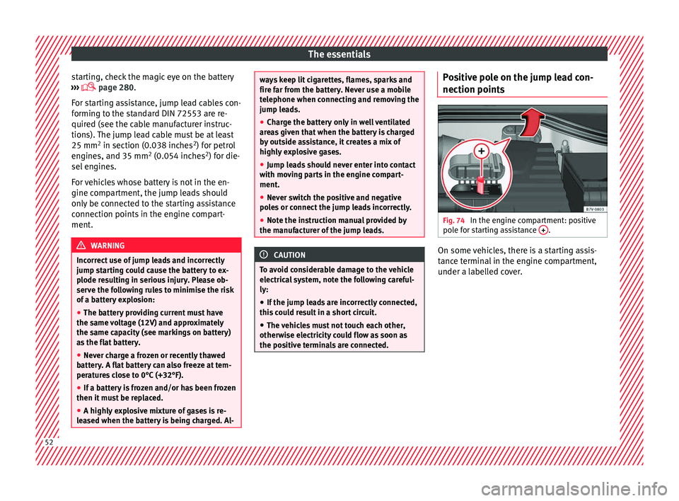 Seat Alhambra 2017 Owners Manual The essentials
starting, check the magic eye on the battery
› ›
›
page 280.
For starting assistance, jump lead cables con-
forming to the standard DIN 72553 are re-
quired (see the cable ma Seat Alhambra 2017 Owners Manual The essentials
starting, check the magic eye on the battery
› ›
›
page 280.
For starting assistance, jump lead cables con-
forming to the standard DIN 72553 are re-
quired (see the cable ma