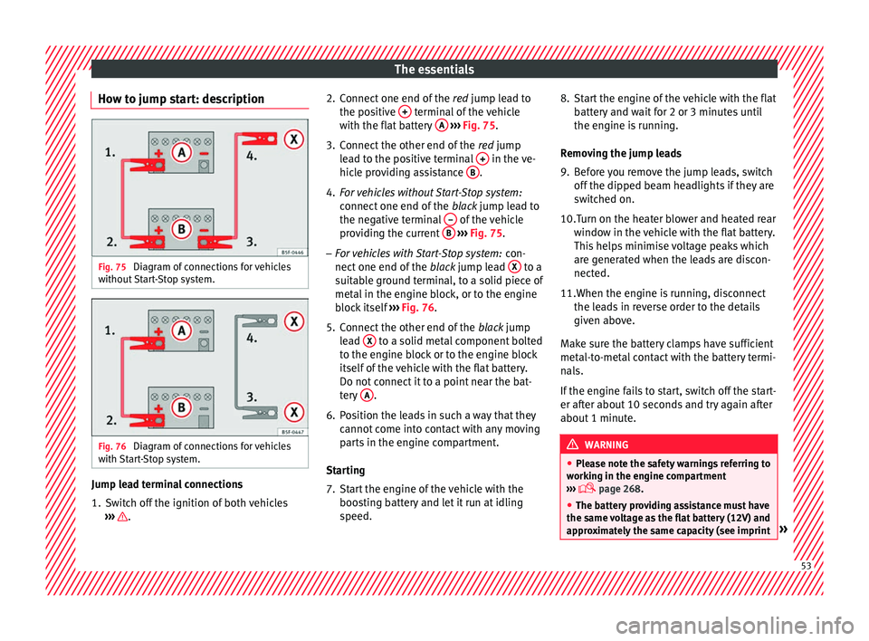 Seat Alhambra 2017  Owners Manual The essentials
How to jump start: description Fig. 75 
Diagram of connections for vehicles
w ithout
 
Start-Stop system. Fig. 76 
Diagram of connections for vehicles
w ith 
St

art-Stop system. Jump l