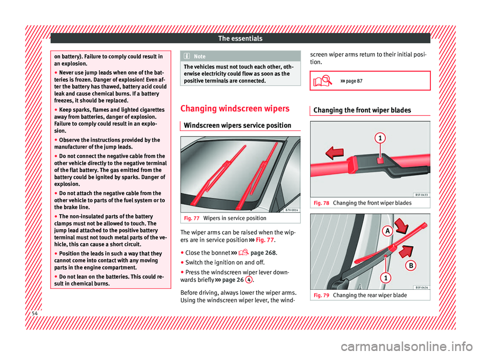Seat Alhambra 2017 Owners Manual The essentials
on battery). Failure to comply could result in
an exp
lo
sion.
● Never use jump leads when one of the bat-
teries
is frozen. Danger of explosion! Even af-
ter the battery has thawed Seat Alhambra 2017 Owners Manual The essentials
on battery). Failure to comply could result in
an exp
lo
sion.
● Never use jump leads when one of the bat-
teries
is frozen. Danger of explosion! Even af-
ter the battery has thawed