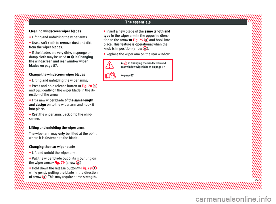 Seat Alhambra 2017 Workshop Manual The essentials
Cleaning windscreen wiper blades
â— Lifting and unfolding the wiper arms.
â— Use a soft cloth to remove dust and dirt
fr om the w
iper b
lades.
â— If the blades are very dirty, a spo Seat Alhambra 2017 Workshop Manual The essentials
Cleaning windscreen wiper blades
â— Lifting and unfolding the wiper arms.
â— Use a soft cloth to remove dust and dirt
fr om the w
iper b
lades.
â— If the blades are very dirty, a spo