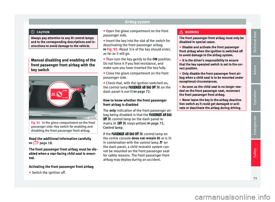 Seat Alhambra 2017  Owners Manual Airbag system
CAUTION
Always pay attention to any lit control lamps
and to the c orr
esponding descriptions and in-
structions to avoid damage to the vehicle. Manual disabling and enabling of the
fron