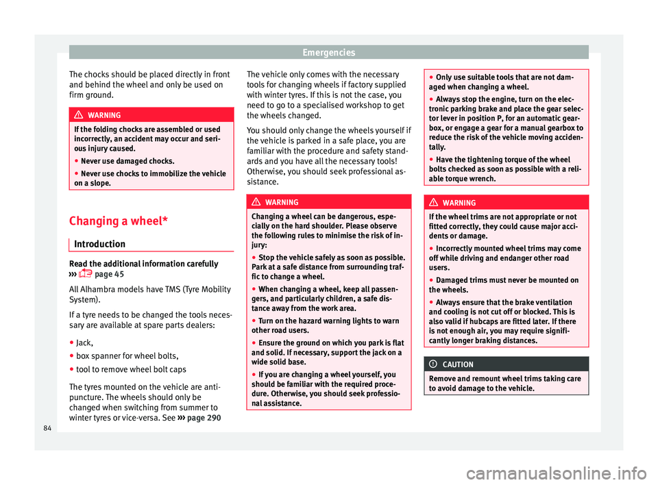 Seat Alhambra 2017  Owners Manual Emergencies
The chocks should be placed directly in front
and behind the wheel  and on
ly
 be used on
firm ground. WARNING
If the folding chocks are assembled or used
incorr ectly

, an accident may o