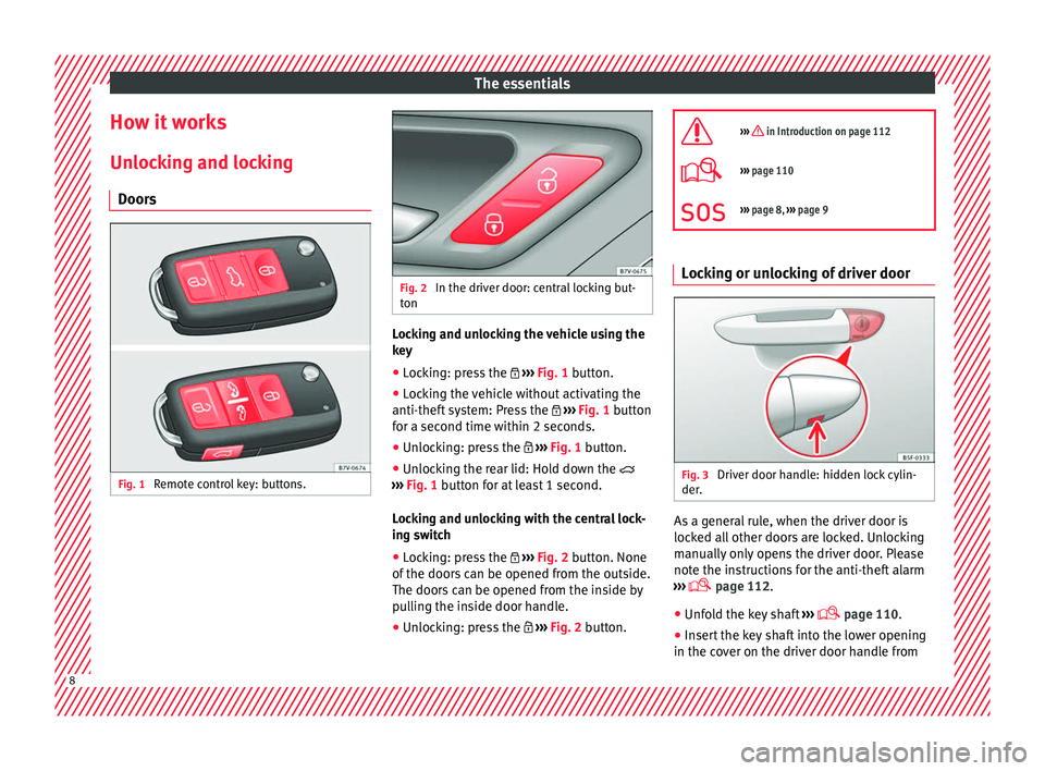 Seat Alhambra 2017  Owners Manual The essentials
How it works
Un loc
k
ing and locking
Doors Fig. 1 
Remote control key: buttons. Fig. 2 
In the driver door: central locking but-
ton Locking and unlocking the vehicle using the
k
ey
�