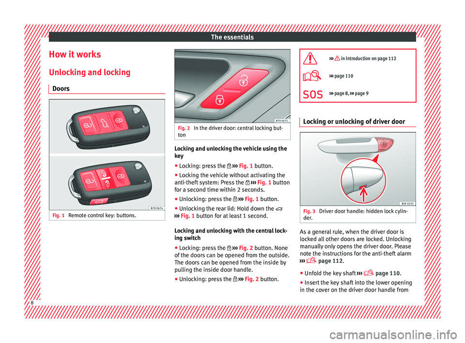 Seat Alhambra 2017 Owners Manual The essentials
How it works
Un loc
k
ing and locking
Doors Fig. 1
Remote control key: buttons. Fig. 2
In the driver door: central locking but-
ton Locking and unlocking the vehicle using the
k
ey
Seat Alhambra 2017 Owners Manual The essentials
How it works
Un loc
k
ing and locking
Doors Fig. 1
Remote control key: buttons. Fig. 2
In the driver door: central locking but-
ton Locking and unlocking the vehicle using the
k
ey