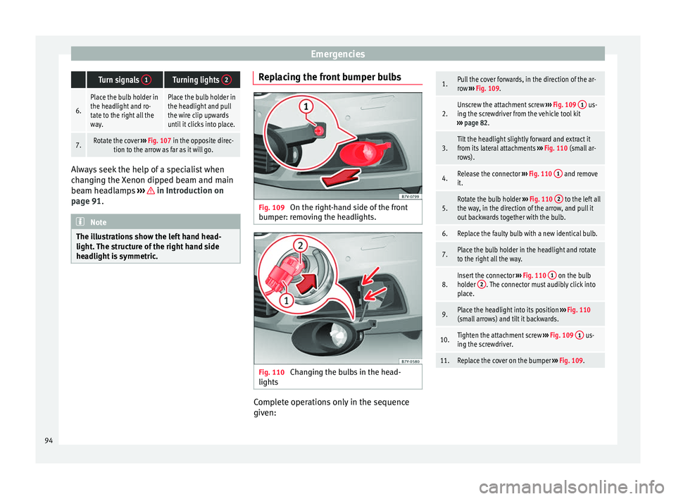 Seat Alhambra 2017 Owners Manual Emergencies Turn signals
1Turning lights 2
6.
Place the bulb holder in
the headlight and ro-
tate to the right all the
way.Place the bulb holder in
the headlight and pull
the wire clip upwards
until Seat Alhambra 2017 Owners Manual Emergencies Turn signals
1Turning lights 2
6.
Place the bulb holder in
the headlight and ro-
tate to the right all the
way.Place the bulb holder in
the headlight and pull
the wire clip upwards
until