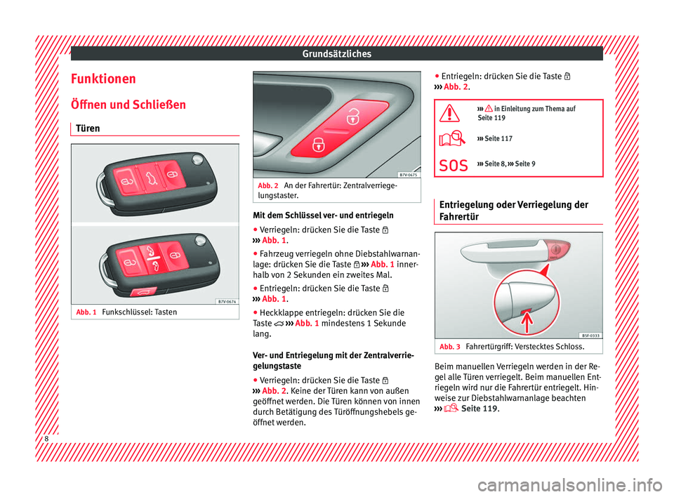 Seat Alhambra 2017  Betriebsanleitung (in German) Grundsätzliches
Funktionen
Öff nen u
nd 
Schließen
Türen Abb. 1 
Funkschlüssel: Tasten Abb. 2 
An der Fahrertür: Zentralverriege-
lun g

staster. Mit dem Schlüssel ver- und entriegeln
● Verri
