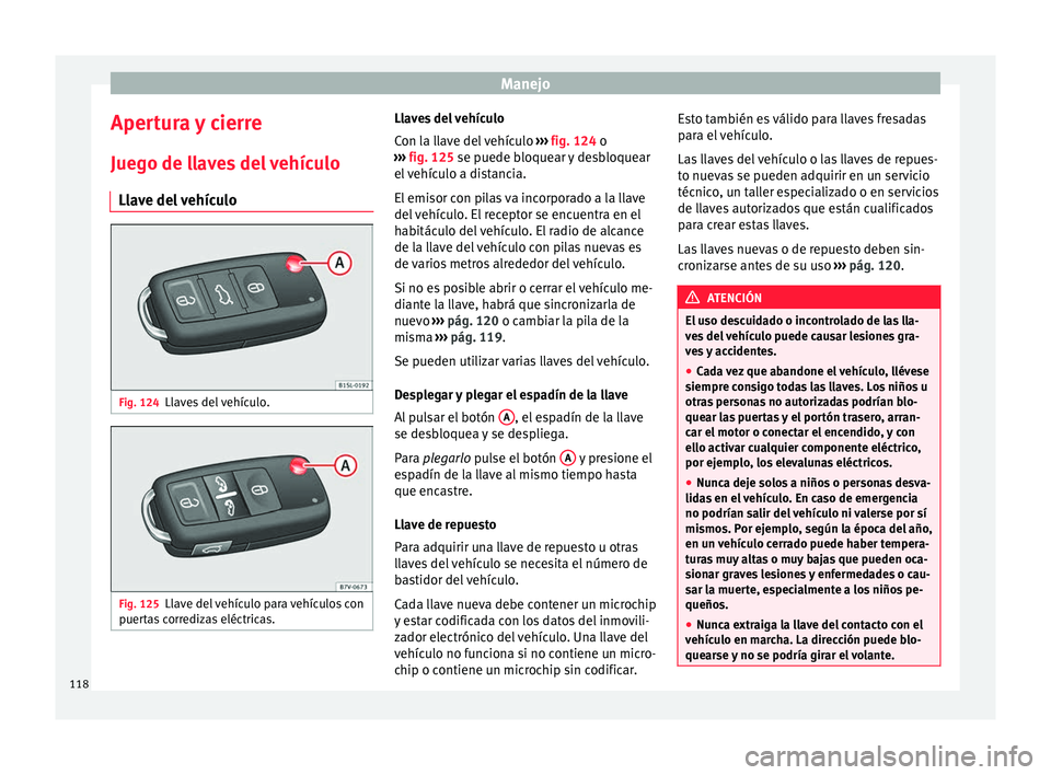 Seat Alhambra 2017  Manual del propietario (in Spanish) Manejo
Apertura y cierre
Jue g
o de l
laves del vehículo
Llave del vehículo Fig. 124
Llaves del vehículo. Fig. 125
Llave del vehículo para vehículos con
p uer
t

as corredizas eléctricas. Llaves