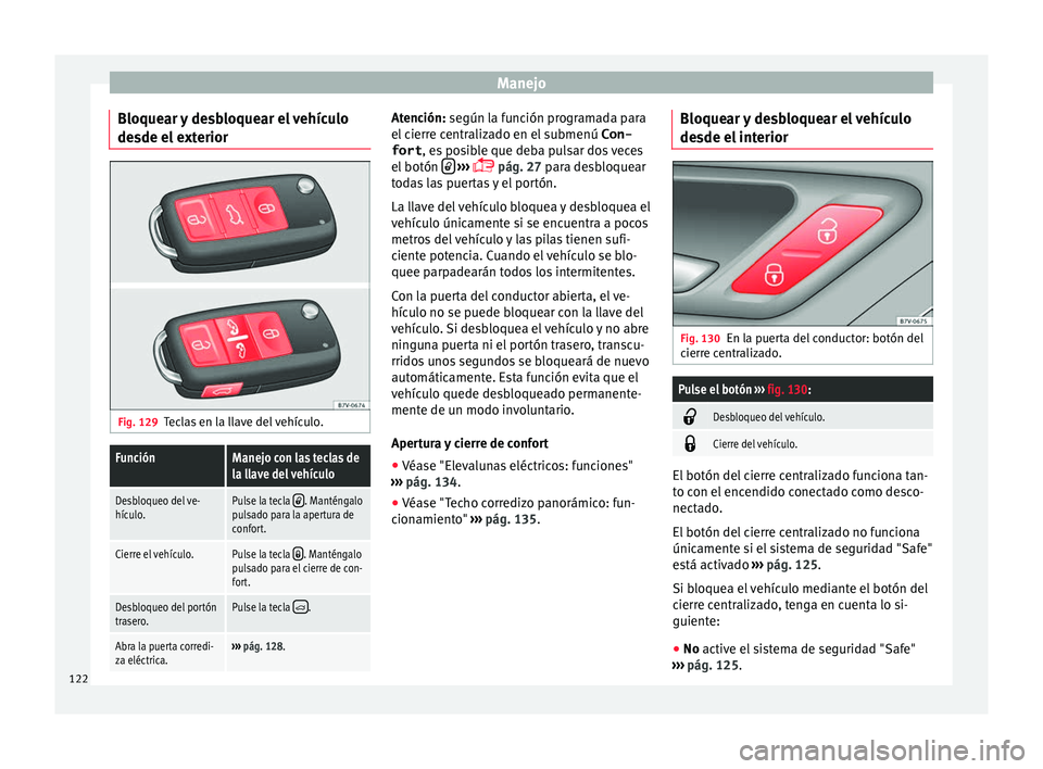 Seat Alhambra 2017  Manual del propietario (in Spanish) Manejo
Bloquear y desbloquear el vehículo
de sde el
 e
xteriorFig. 129
Teclas en la llave del vehículo.
FunciónManejo con las teclas de
la llave del vehículo
Desbloqueo del ve-
hículo.Pulse la te