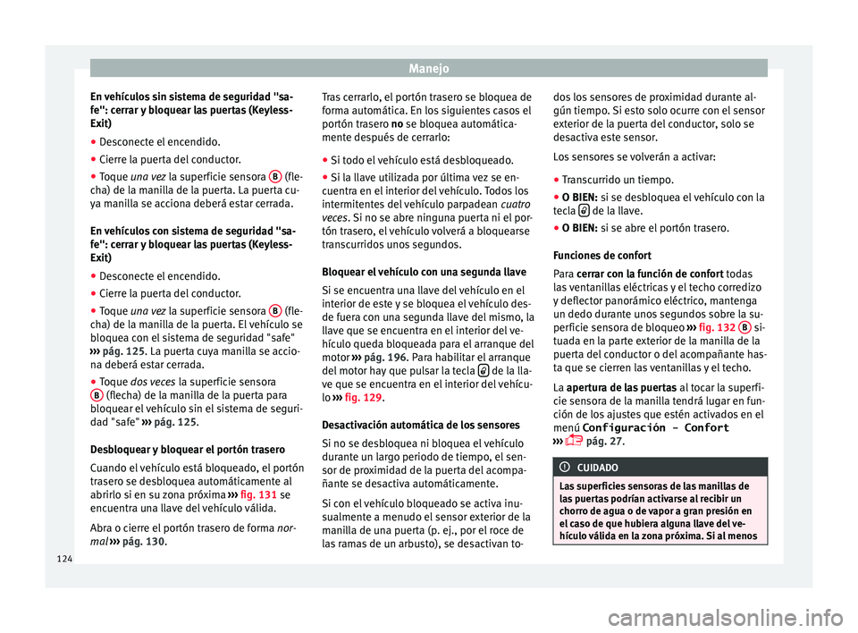 Seat Alhambra 2017  Manual del propietario (in Spanish) Manejo
En vehículos sin sistema de seguridad "sa-
f e": c
err
ar y bloquear las puertas (Keyless-
Exit)
● Desconecte el encendido.
● Cierre la puerta del conductor.
● Toque una vez  la 