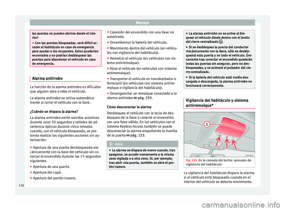 Seat Alhambra 2017  Manual del propietario (in Spanish) Manejo
las puertas no pueden abrirse desde el inte-
rior!
●
Con las puertas bloqueadas, será difícil ac-
ceder a l
 habitáculo en caso de emergencia
para ayudar a los ocupantes. Estos quedarían
