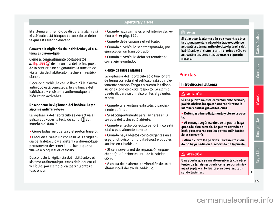Seat Alhambra 2017  Manual del propietario (in Spanish) Apertura y cierre
El sistema antirremolque dispara la alarma si
el  
v
ehículo está bloqueado cuando se detec-
ta que está siendo elevado.
Conectar la vigilancia del habitáculo y el sis-
tema anti