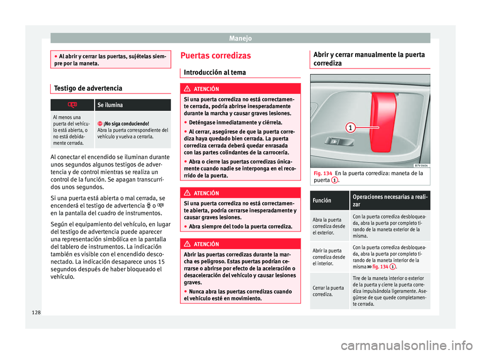 Seat Alhambra 2017  Manual del propietario (in Spanish) Manejo
●
Al abrir 
y cerrar las puertas, sujételas siem-
pre por la maneta. Testigo de advertencia

Se ilumina
Al menos una
puerta del vehícu-
lo está abierta, o
no está debida-
mente cerrada