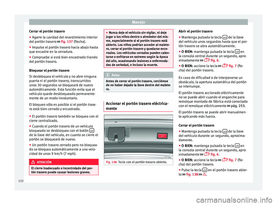 Seat Alhambra 2017  Manual del propietario (in Spanish) Manejo
Cerrar el portón trasero
● Agarre la cavidad del revestimiento interior
del  por
tón tr
asero ››› fig. 137 (flecha).
● Impulse el portón trasero hacia abajo hasta
que encas
 tre en