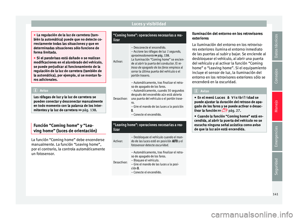 Seat Alhambra 2017 Manual del propietario (in Spanish) Luces y visibilidad
●
La re gu
lación de la luz de carretera (tam-
bién la automática) puede que no detecte co-
rrectamente todas las situaciones y que en
determinadas situaciones sólo funcione Seat Alhambra 2017 Manual del propietario (in Spanish) Luces y visibilidad
●
La re gu
lación de la luz de carretera (tam-
bién la automática) puede que no detecte co-
rrectamente todas las situaciones y que en
determinadas situaciones sólo funcione