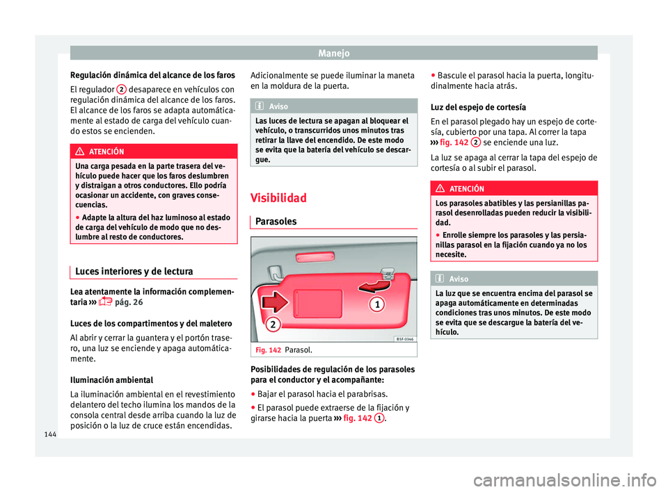 Seat Alhambra 2017 Manual del propietario (in Spanish) Manejo
Regulación dinámica del alcance de los faros
El r
e
gulador 2 desaparece en vehículos con
r e
gu
lación dinámica del alcance de los faros.
El alcance de los faros se adapta automática Seat Alhambra 2017 Manual del propietario (in Spanish) Manejo
Regulación dinámica del alcance de los faros
El r
e
gulador 2 desaparece en vehículos con
r e
gu
lación dinámica del alcance de los faros.
El alcance de los faros se adapta automática