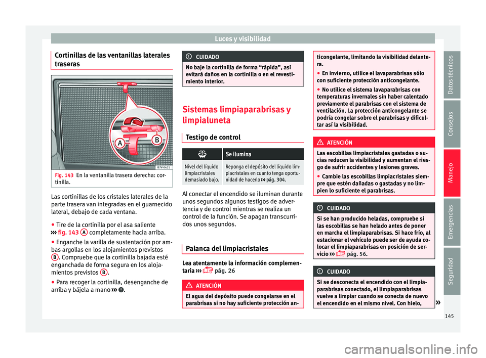 Seat Alhambra 2017 Manual del propietario (in Spanish) Luces y visibilidad
Cortinillas de las ventanillas laterales
tr a
ser
as Fig. 143
En la ventanilla trasera derecha: cor-
tini l
l
a. Las cortinillas de los cristales laterales de la
p
ar
t
e trasera Seat Alhambra 2017 Manual del propietario (in Spanish) Luces y visibilidad
Cortinillas de las ventanillas laterales
tr a
ser
as Fig. 143
En la ventanilla trasera derecha: cor-
tini l
l
a. Las cortinillas de los cristales laterales de la
p
ar
t
e trasera