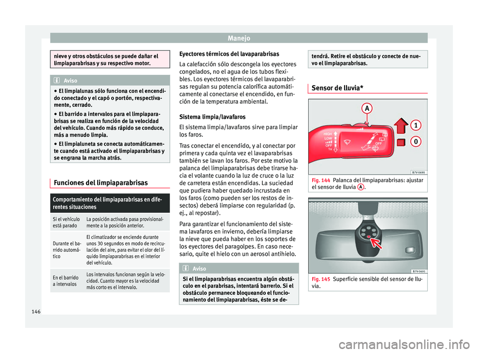 Seat Alhambra 2017 Manual del propietario (in Spanish) Manejo
nieve y otros obstáculos se puede dañar el
limpiap
ar
abrisas y su respectivo motor. Aviso
● El limpi a
lunas sólo funciona con el encendi-
do conectado y el capó o portón, respectiva-
Seat Alhambra 2017 Manual del propietario (in Spanish) Manejo
nieve y otros obstáculos se puede dañar el
limpiap
ar
abrisas y su respectivo motor. Aviso
● El limpi a
lunas sólo funciona con el encendi-
do conectado y el capó o portón, respectiva-