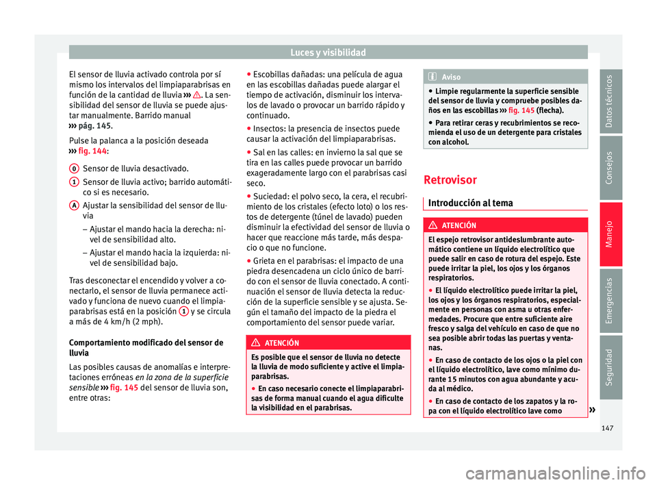 Seat Alhambra 2017 Manual del propietario (in Spanish) Luces y visibilidad
El sensor de lluvia activado controla por sí
mi smo lo
s
intervalos del limpiaparabrisas en
función de la cantidad de lluvia ››› . La sen-
s ib
i
lidad del sensor de ll Seat Alhambra 2017 Manual del propietario (in Spanish) Luces y visibilidad
El sensor de lluvia activado controla por sí
mi smo lo
s
intervalos del limpiaparabrisas en
función de la cantidad de lluvia ››› . La sen-
s ib
i
lidad del sensor de ll